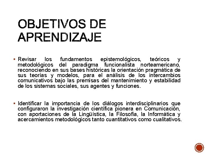 § Revisar los fundamentos epistemológicos, teóricos y metodológicos del paradigma funcionalista norteamericano, reconociendo en