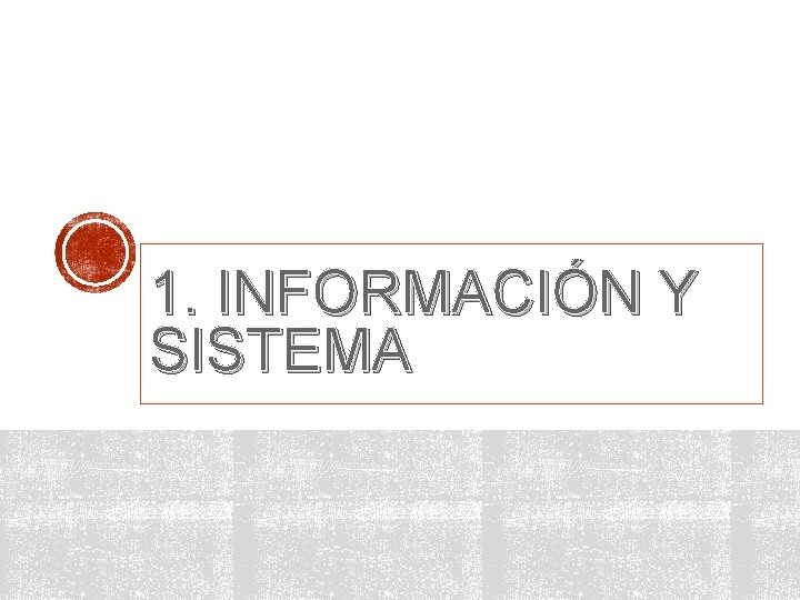 1. INFORMACIÓN Y SISTEMA 