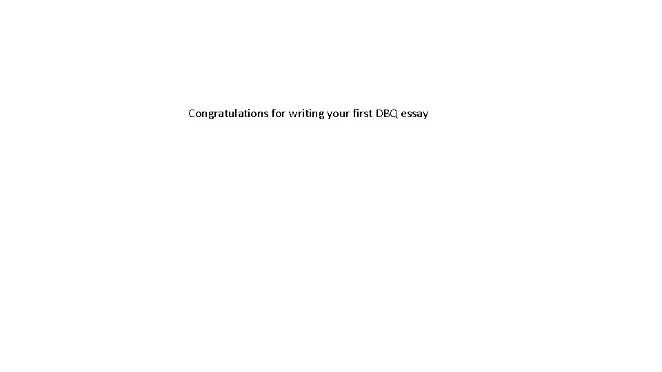 Congratulations for writing your first DBQ essay 