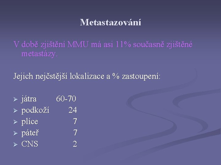 Metastazování V době zjištění MMU má asi 11% současně zjištěné metastázy. Jejich nejčstější lokalizace