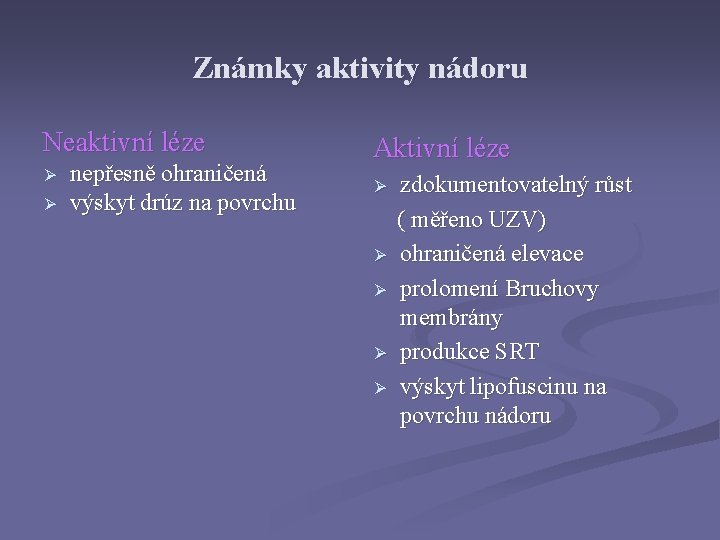 Známky aktivity nádoru Neaktivní léze Ø Ø nepřesně ohraničená výskyt drúz na povrchu Aktivní