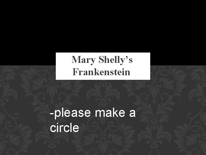 Mary Shelly’s Frankenstein -please make a circle 