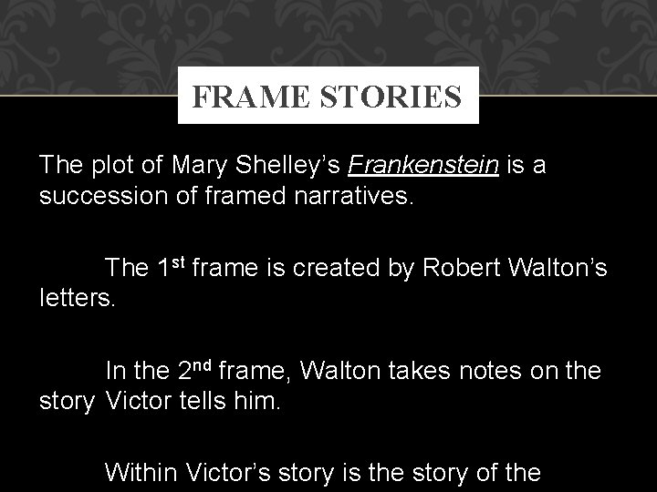 FRAME STORIES The plot of Mary Shelley’s Frankenstein is a succession of framed narratives.