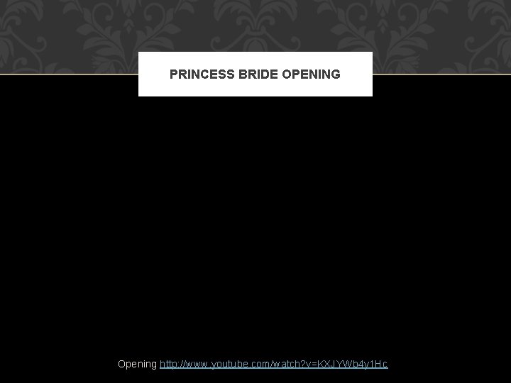 PRINCESS BRIDE OPENING Opening http: //www. youtube. com/watch? v=KXJYWb 4 y 1 Hc 