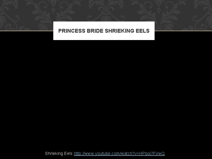 PRINCESS BRIDE SHRIEKING EELS Shrieking Eels http: //www. youtube. com/watch? v=HPboi 7 Fjrw. Q