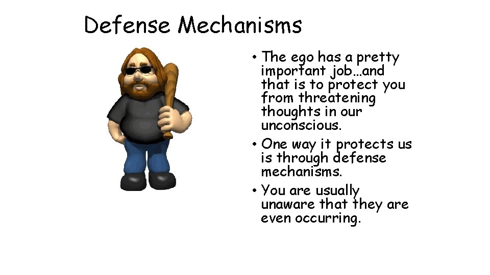 Defense Mechanisms • The ego has a pretty important job…and that is to protect Defense Mechanisms • The ego has a pretty important job…and that is to protect