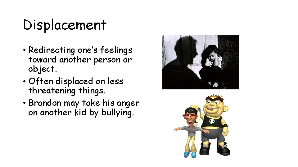 Displacement • Redirecting one’s feelings toward another person or object. • Often displaced on Displacement • Redirecting one’s feelings toward another person or object. • Often displaced on