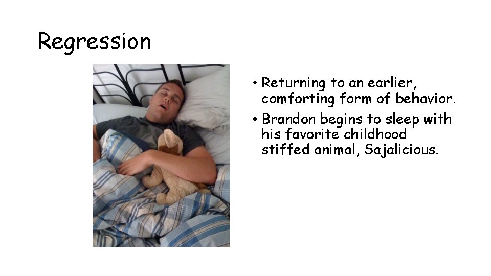 Regression • Returning to an earlier, comforting form of behavior. • Brandon begins to Regression • Returning to an earlier, comforting form of behavior. • Brandon begins to