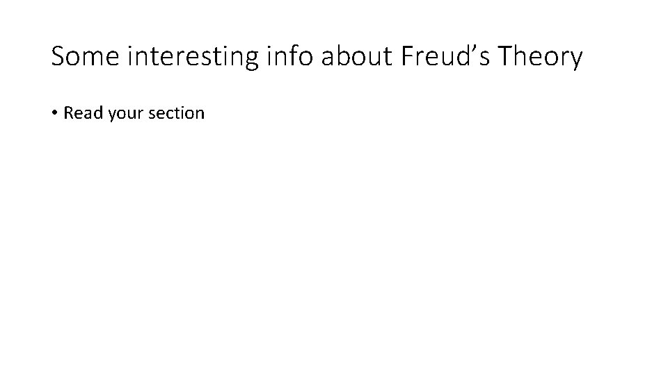 Some interesting info about Freud’s Theory • Read your section Some interesting info about Freud’s Theory • Read your section