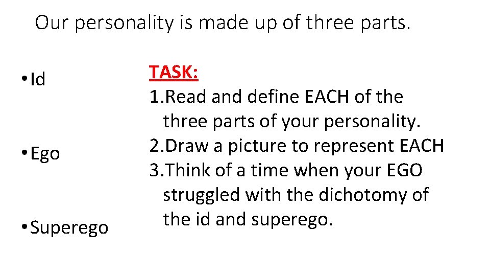 Our personality is made up of three parts. • Id • Ego • Superego Our personality is made up of three parts. • Id • Ego • Superego