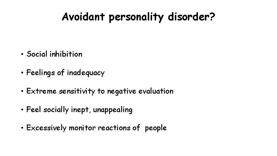 Avoidant personality disorder? • Social inhibition • Feelings of inadequacy • Extreme sensitivity to Avoidant personality disorder? • Social inhibition • Feelings of inadequacy • Extreme sensitivity to