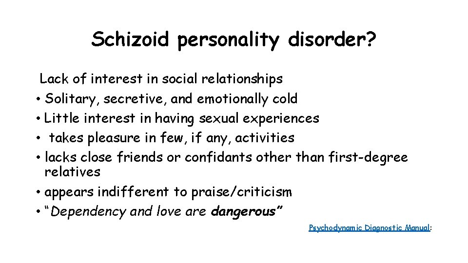Schizoid personality disorder? Lack of interest in social relationships • Solitary, secretive, and emotionally Schizoid personality disorder? Lack of interest in social relationships • Solitary, secretive, and emotionally