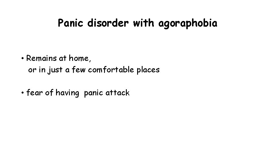 Panic disorder with agoraphobia • Remains at home, or in just a few comfortable Panic disorder with agoraphobia • Remains at home, or in just a few comfortable