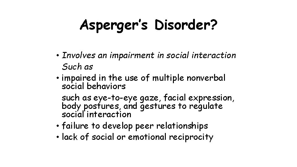 Asperger’s Disorder? • Involves an impairment in social interaction Such as • impaired in Asperger’s Disorder? • Involves an impairment in social interaction Such as • impaired in
