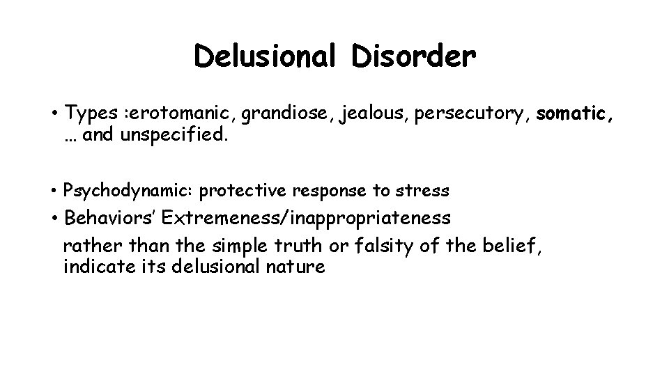 Delusional Disorder • Types : erotomanic, grandiose, jealous, persecutory, somatic, … and unspecified. • Delusional Disorder • Types : erotomanic, grandiose, jealous, persecutory, somatic, … and unspecified. •