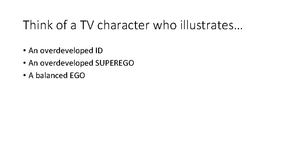 Think of a TV character who illustrates… • An overdeveloped ID • An overdeveloped Think of a TV character who illustrates… • An overdeveloped ID • An overdeveloped
