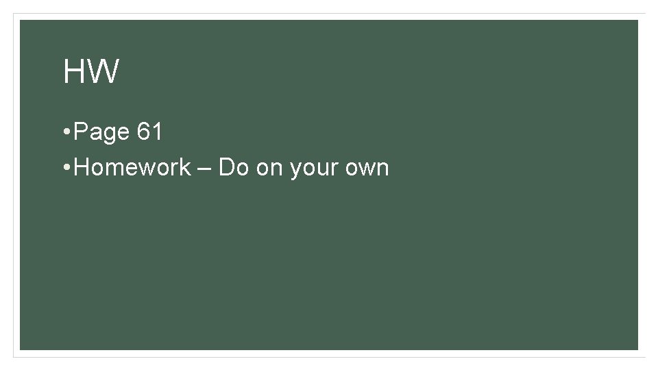 HW • Page 61 • Homework – Do on your own HW • Page 61 • Homework – Do on your own