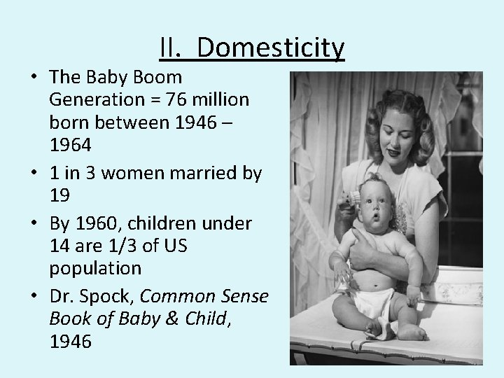 II. Domesticity • The Baby Boom Generation = 76 million born between 1946 –