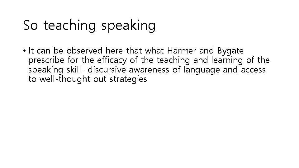 So teaching speaking • It can be observed here that what Harmer and Bygate