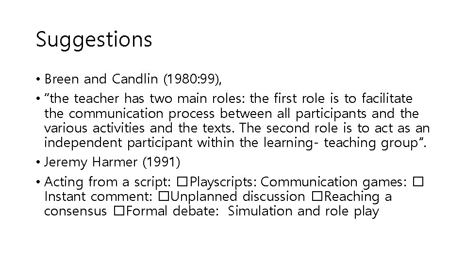 Suggestions • Breen and Candlin (1980: 99), • “the teacher has two main roles: