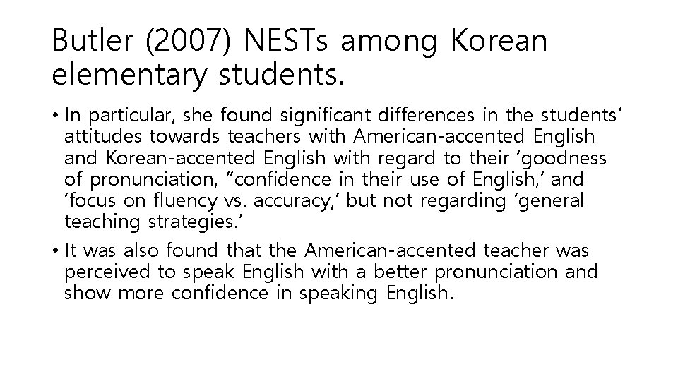 Butler (2007) NESTs among Korean elementary students. • In particular, she found signiﬁcant differences