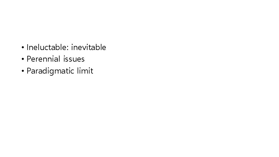 • Ineluctable: inevitable • Perennial issues • Paradigmatic limit • Ineluctable: inevitable • Perennial issues • Paradigmatic limit
