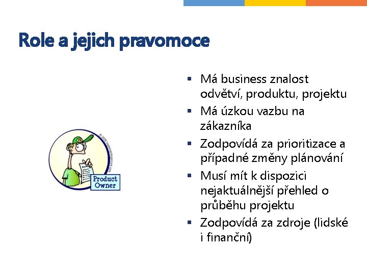 Role a jejich pravomoce § Má business znalost odvětví, produktu, projektu § Má úzkou Role a jejich pravomoce § Má business znalost odvětví, produktu, projektu § Má úzkou
