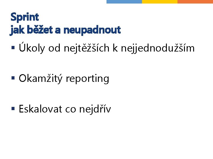 Sprint jak běžet a neupadnout § Úkoly od nejtěžších k nejjednodužším § Okamžitý reporting Sprint jak běžet a neupadnout § Úkoly od nejtěžších k nejjednodužším § Okamžitý reporting