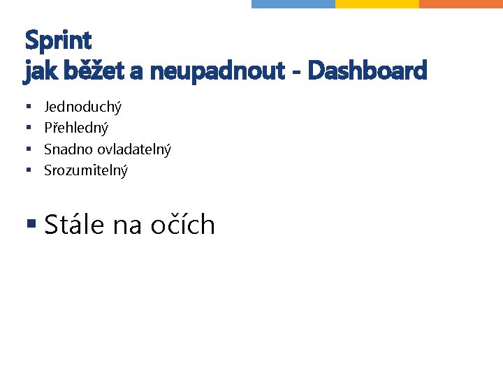 Sprint jak běžet a neupadnout - Dashboard § § Jednoduchý Přehledný Snadno ovladatelný Srozumitelný Sprint jak běžet a neupadnout - Dashboard § § Jednoduchý Přehledný Snadno ovladatelný Srozumitelný
