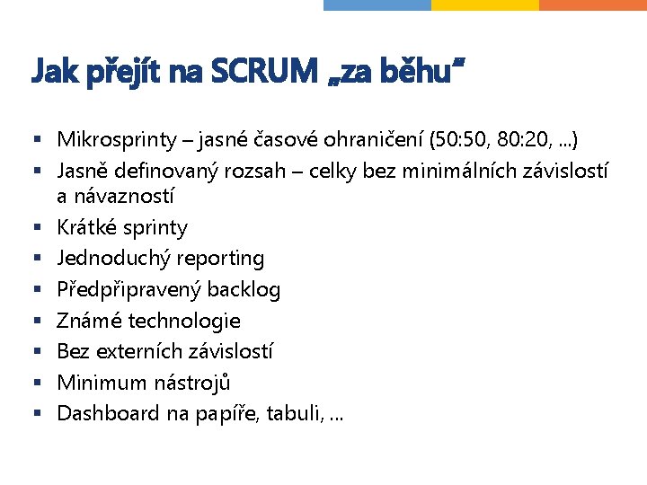 Jak přejít na SCRUM „za běhu“ § Mikrosprinty – jasné časové ohraničení (50: 50, Jak přejít na SCRUM „za běhu“ § Mikrosprinty – jasné časové ohraničení (50: 50,