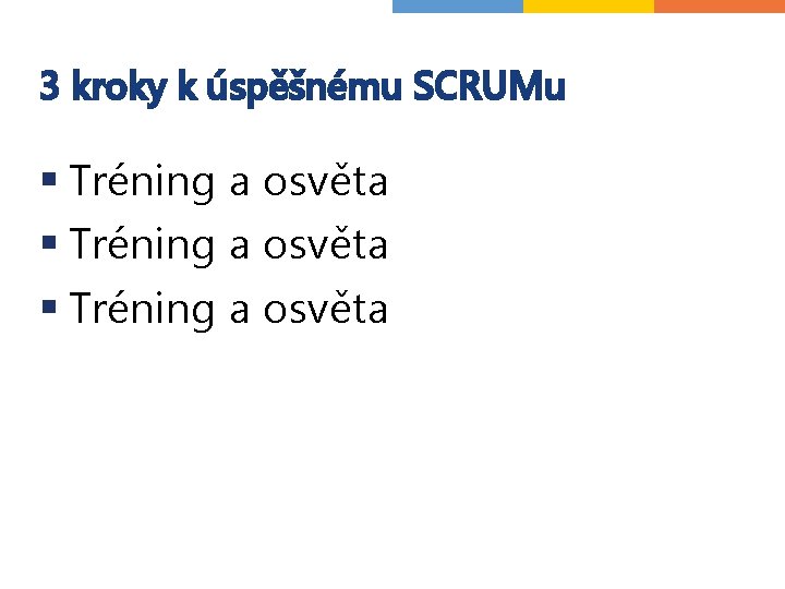3 kroky k úspěšnému SCRUMu § Tréning a osvěta 3 kroky k úspěšnému SCRUMu § Tréning a osvěta