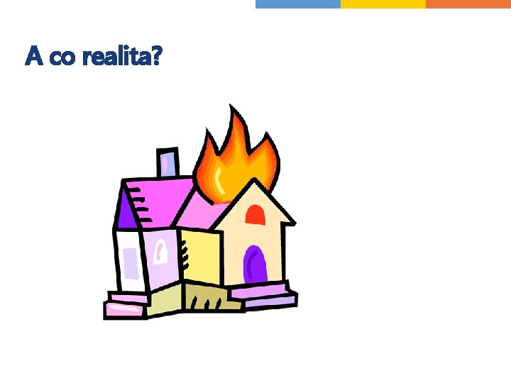 A co realita? A co realita?