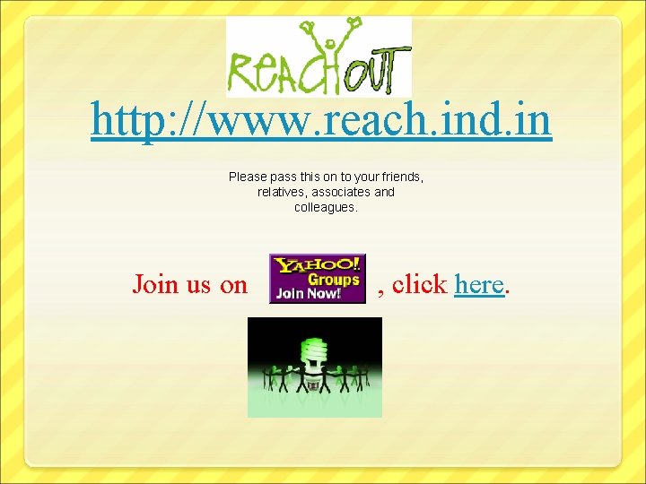 http: //www. reach. ind. in Please pass this on to your friends, relatives, associates