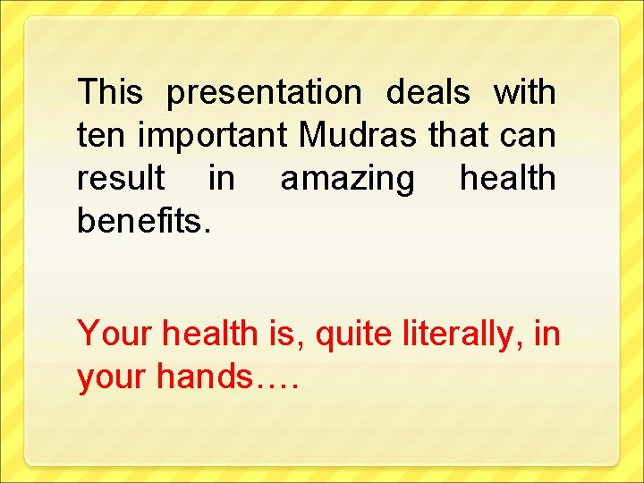 This presentation deals with ten important Mudras that can result in amazing health benefits.