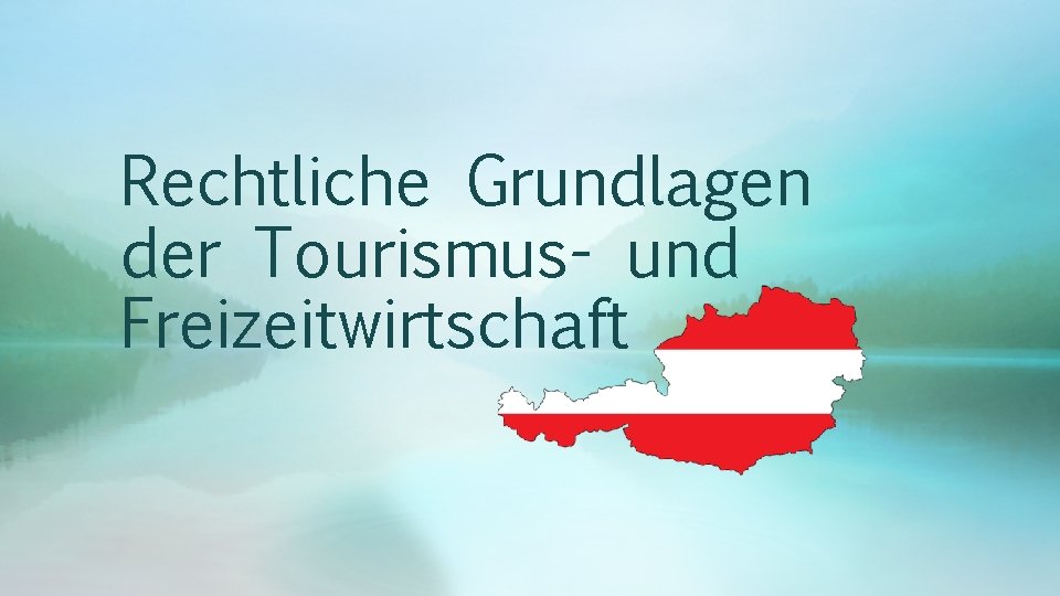 Rechtliche Grundlagen der Tourismus- und Freizeitwirtschaft Rechtliche Grundlagen der Tourismus- und Freizeitwirtschaft