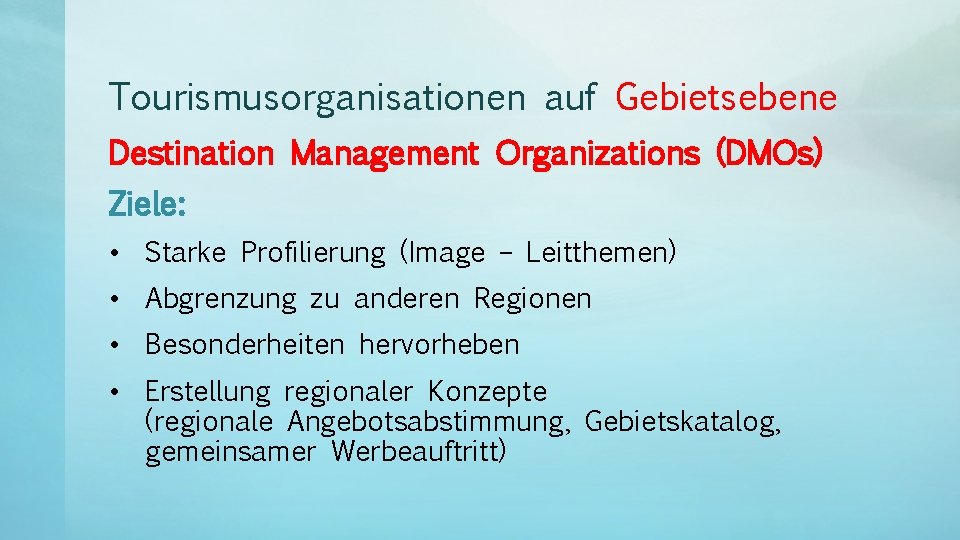 Tourismusorganisationen auf Gebietsebene Destination Management Organizations (DMOs) Ziele: • Starke Profilierung (Image – Leitthemen)