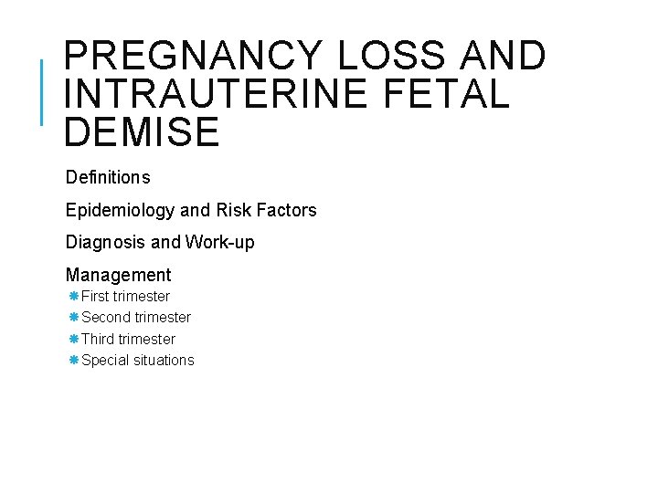 PREGNANCY LOSS AND INTRAUTERINE FETAL DEMISE Definitions Epidemiology and Risk Factors Diagnosis and Work-up