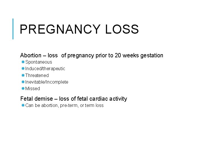 PREGNANCY LOSS Abortion – loss of pregnancy prior to 20 weeks gestation Spontaneous Induced/therapeutic