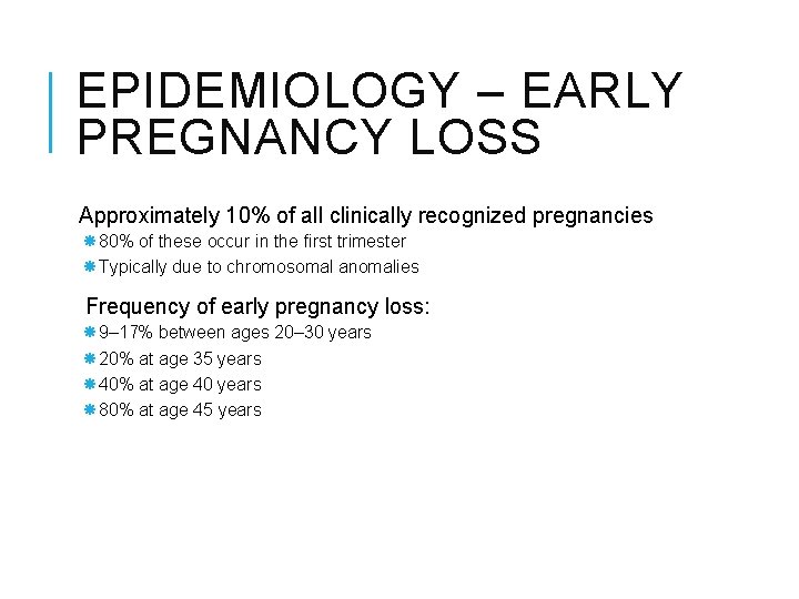 EPIDEMIOLOGY – EARLY PREGNANCY LOSS Approximately 10% of all clinically recognized pregnancies 80% of
