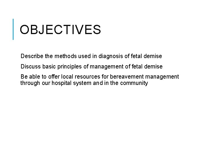 OBJECTIVES Describe the methods used in diagnosis of fetal demise Discuss basic principles of