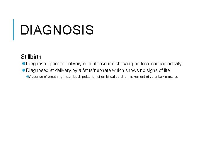 DIAGNOSIS Stillbirth Diagnosed prior to delivery with ultrasound showing no fetal cardiac activity Diagnosed