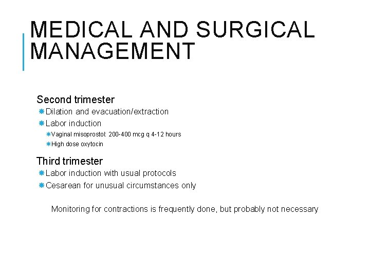 MEDICAL AND SURGICAL MANAGEMENT Second trimester Dilation and evacuation/extraction Labor induction Vaginal misoprostol: 200