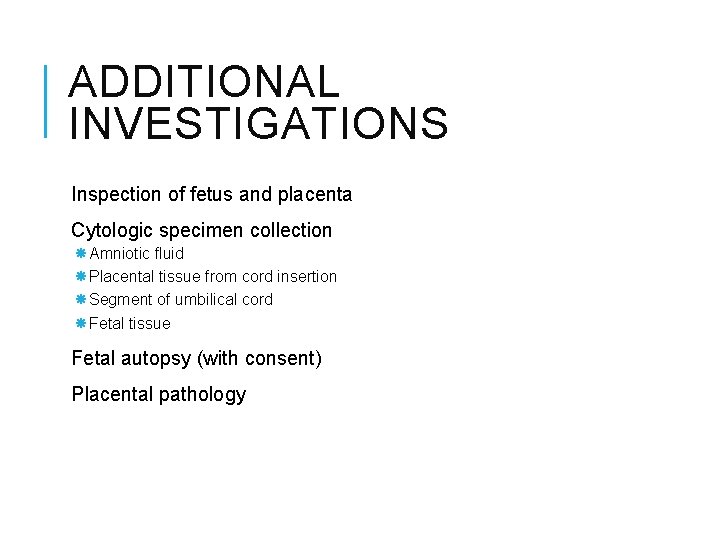 ADDITIONAL INVESTIGATIONS Inspection of fetus and placenta Cytologic specimen collection Amniotic fluid Placental tissue
