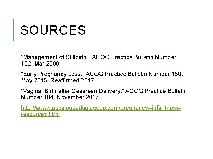 SOURCES “Management of Stillbirth. ” ACOG Practice Bulletin Number 102. Mar 2009. “Early Pregnancy