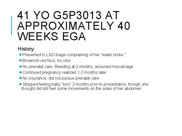 41 YO G 5 P 3013 AT APPROXIMATELY 40 WEEKS EGA History: Presented to