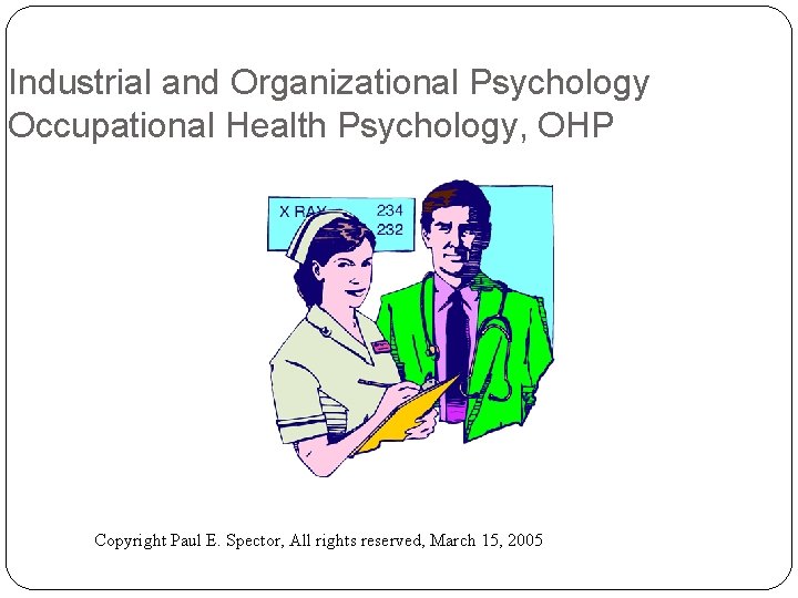 Industrial and Organizational Psychology Occupational Health Psychology, OHP Copyright Paul E. Spector, All rights
