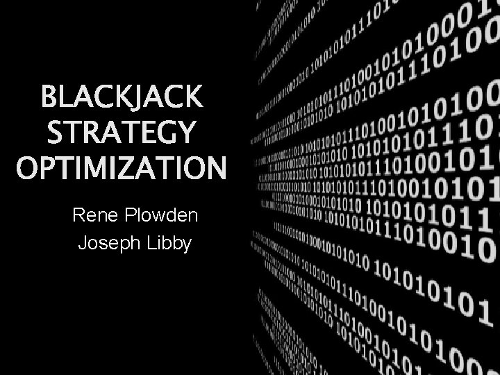 BLACKJACK STRATEGY OPTIMIZATION Rene Plowden Joseph Libby 