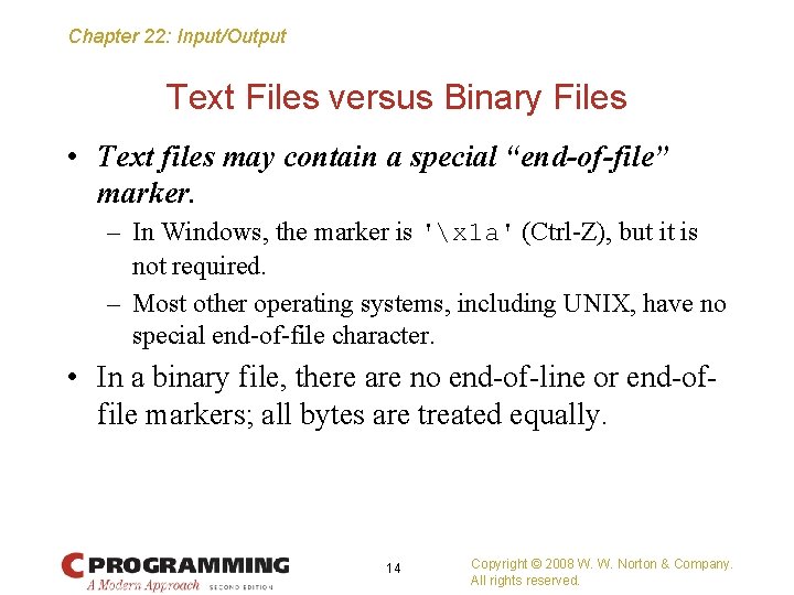 Chapter 22: Input/Output Text Files versus Binary Files • Text files may contain a