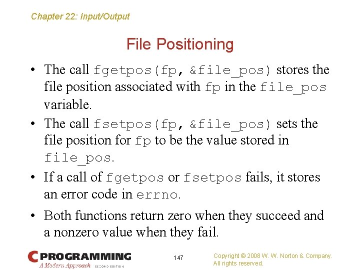 Chapter 22: Input/Output File Positioning • The call fgetpos(fp, &file_pos) stores the file position