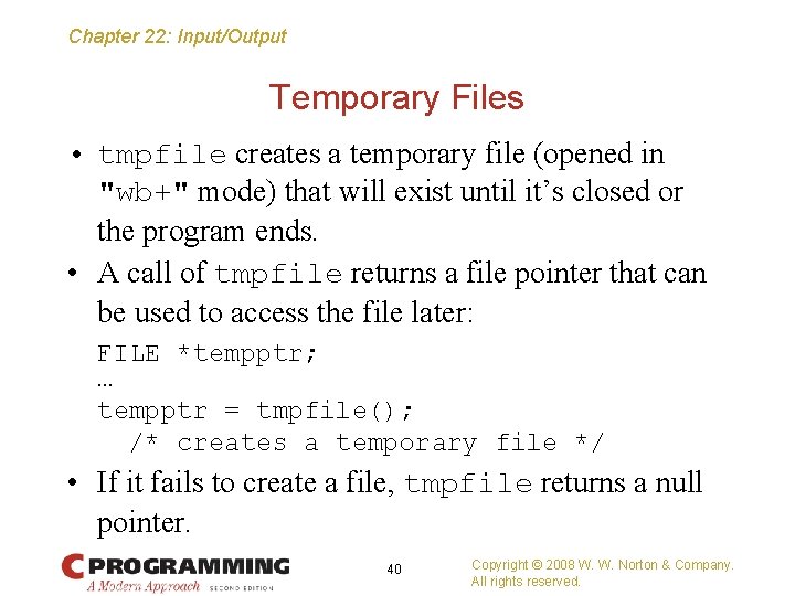 Chapter 22: Input/Output Temporary Files • tmpfile creates a temporary file (opened in "wb+"